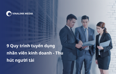 9 Quy trình tuyển dụng nhân viên kinh doanh - Thu hút người tài